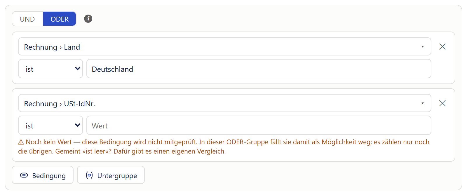 Der Baukasten mit einer ODER-Gruppe. Oben der Umschalter »UND | ODER« mit gewähltem »ODER« (blau) und einem Info-Zeichen. Darunter zwei Bedingungen: »Rechnung › Land – ist – Deutschland« und »Rechnung › USt-IdNr. – ist« mit leerem Wertfeld, in dem der Platzhalter »Wert« steht. Unter der zweiten Bedingung steht in Orange: »⚠ Noch kein Wert — diese Bedingung wird nicht mitgeprüft. In dieser ODER-Gruppe fällt sie damit als Möglichkeit weg; es zählen nur noch die übrigen. Gemeint »ist leer«? Dafür gibt es einen eigenen Vergleich.« Unten die Knöpfe »Bedingung« und »Untergruppe«.