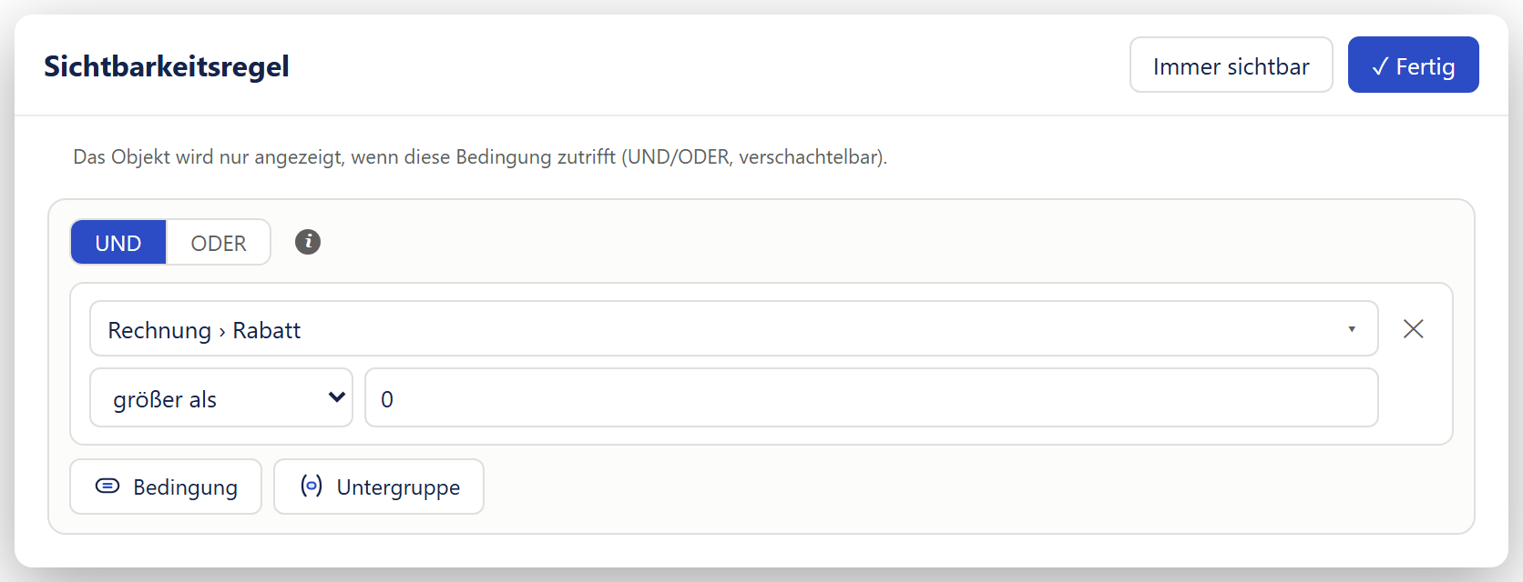 Das Fenster »Sichtbarkeitsregel«. Oben links der Titel, oben rechts die Knöpfe »Immer sichtbar« und »✓ Fertig« (blau). Darunter der Satz »Das Objekt wird nur angezeigt, wenn diese Bedingung zutrifft (UND/ODER, verschachtelbar).« und der Baukasten mit einer Bedingung: »Rechnung › Rabatt – größer als – 0«, darüber der Umschalter »UND | ODER« mit Info-Zeichen, darunter die Knöpfe »Bedingung« und »Untergruppe«.