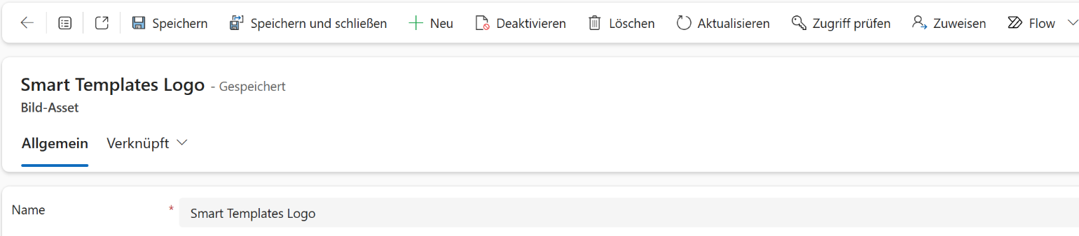 Ausschnitt eines Formulars in Dynamics. Oben die Befehlsleiste mit einem Pfeil zurück, einem Listensymbol, einem Symbol für ein neues Fenster und den Befehlen »Speichern«, »Speichern und schließen«, »Neu«, »Deaktivieren«, »Löschen«, »Aktualisieren«, »Zugriff prüfen«, »Zuweisen« und »Flow« mit kleinem Pfeil. Darunter der Kopf des Formulars: groß »Smart Templates Logo« mit dem Zusatz »- Gespeichert«, darunter »Bild-Asset«, dann die Reiter »Allgemein« (blau unterstrichen) und »Verknüpft« mit Pfeil. Im Formularkörper steht das Pflichtfeld »Name« (roter Stern) mit dem Wert »Smart Templates Logo«.