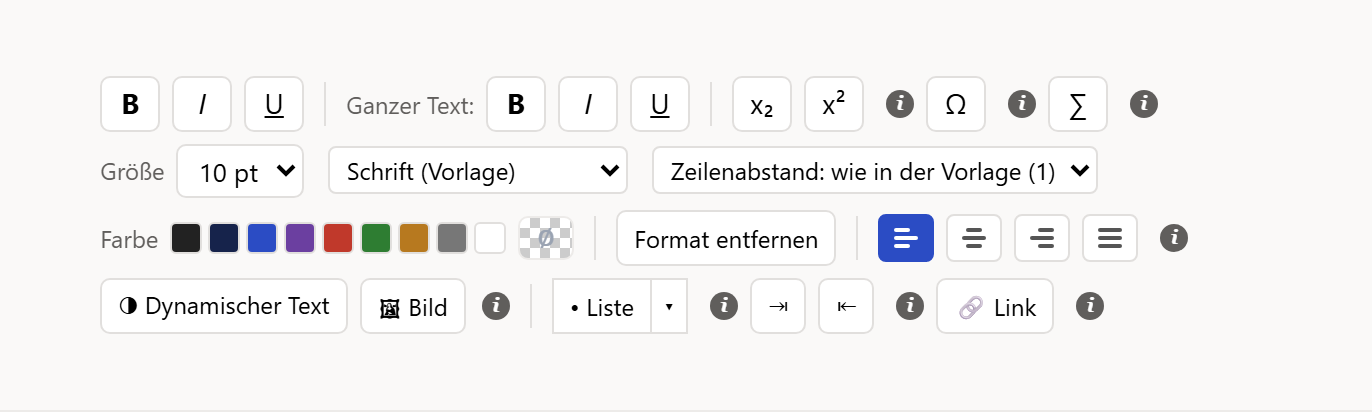 Die Werkzeugleiste des Fensters »Text bearbeiten« in einem schmalen Fenster, in vier Zeilen. Erste Zeile: die Knöpfe B, I und U, die Beschriftung »Ganzer Text:« mit ihren eigenen B, I und U, dann Tiefgestellt und Hochgestellt, Ω und ∑, jeweils mit einem kleinen ⓘ dahinter. Zweite Zeile: die Beschriftung »Größe« mit der Auswahl »10 pt«, die Schriftliste »Schrift (Vorlage)« und die Auswahl »Zeilenabstand: wie in der Vorlage (1)«. Dritte Zeile: die Beschriftung »Farbe« mit neun Farbfeldern und einem Farbkästchen, der Knopf »Format entfernen« und vier Ausrichtungsknöpfe (der linksbündige ist gedrückt) mit einem ⓘ. Vierte Zeile: »Dynamischer Text«, »Bild«, »Liste« mit Pfeil, die beiden Einzugsknöpfe und »Link«, hinter »Bild«, »Liste«, den Einzugsknöpfen und »Link« je ein ⓘ.